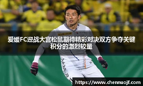 爱媛FC迎战大宫松鼠期待精彩对决双方争夺关键积分的激烈较量