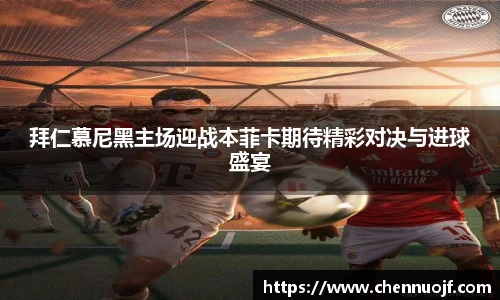 拜仁慕尼黑主场迎战本菲卡期待精彩对决与进球盛宴